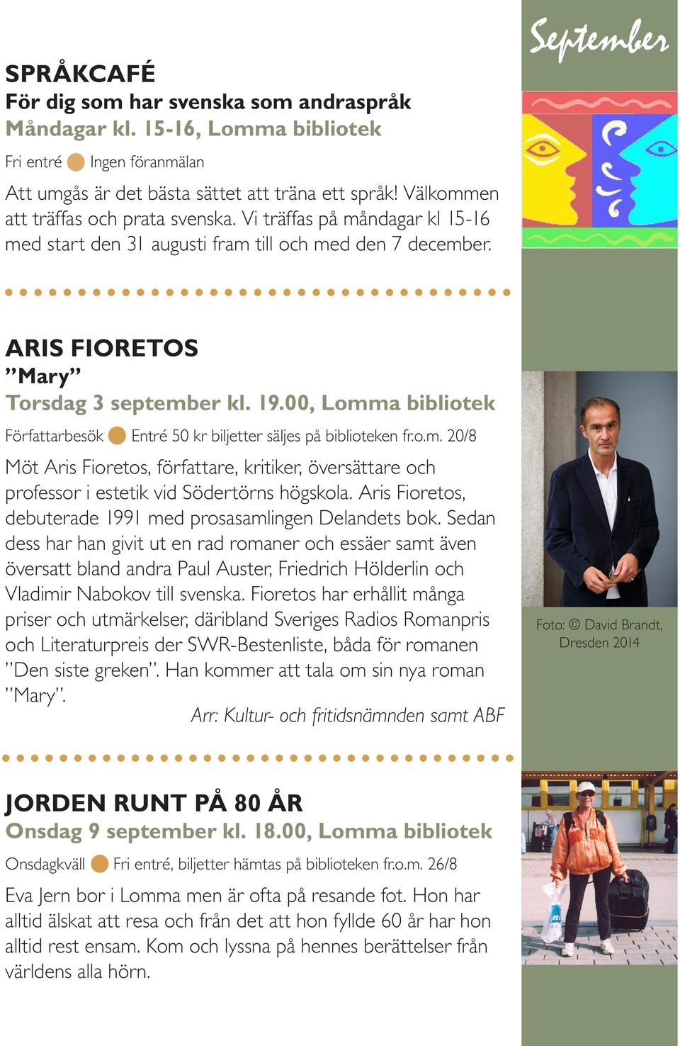 00, Lomma bibliotek Författarbesök Entré 50 kr biljetter säljes på biblioteken fr.o.m. 20/8 Möt Aris Fioretos, författare, kritiker, översättare och professor i estetik vid Södertörns högskola.