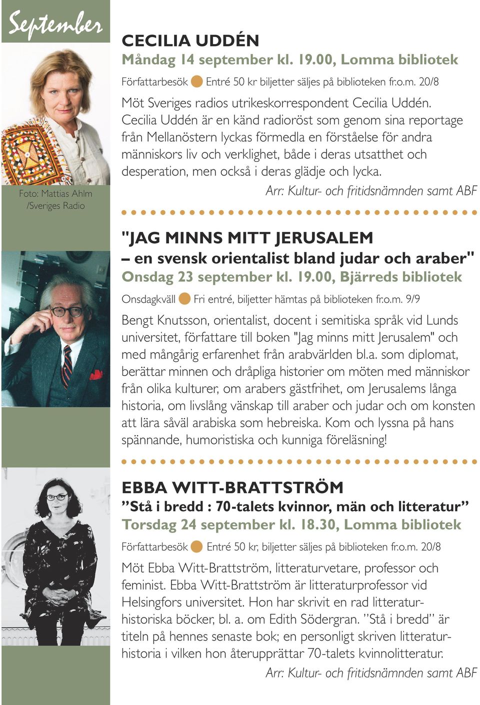 i deras glädje och lycka. Arr: Kultur- och fritidsnämnden samt ABF "JAG MINNS MITT JERUSALEM en svensk orientalist bland judar och araber" Onsdag 23 september kl. 19.