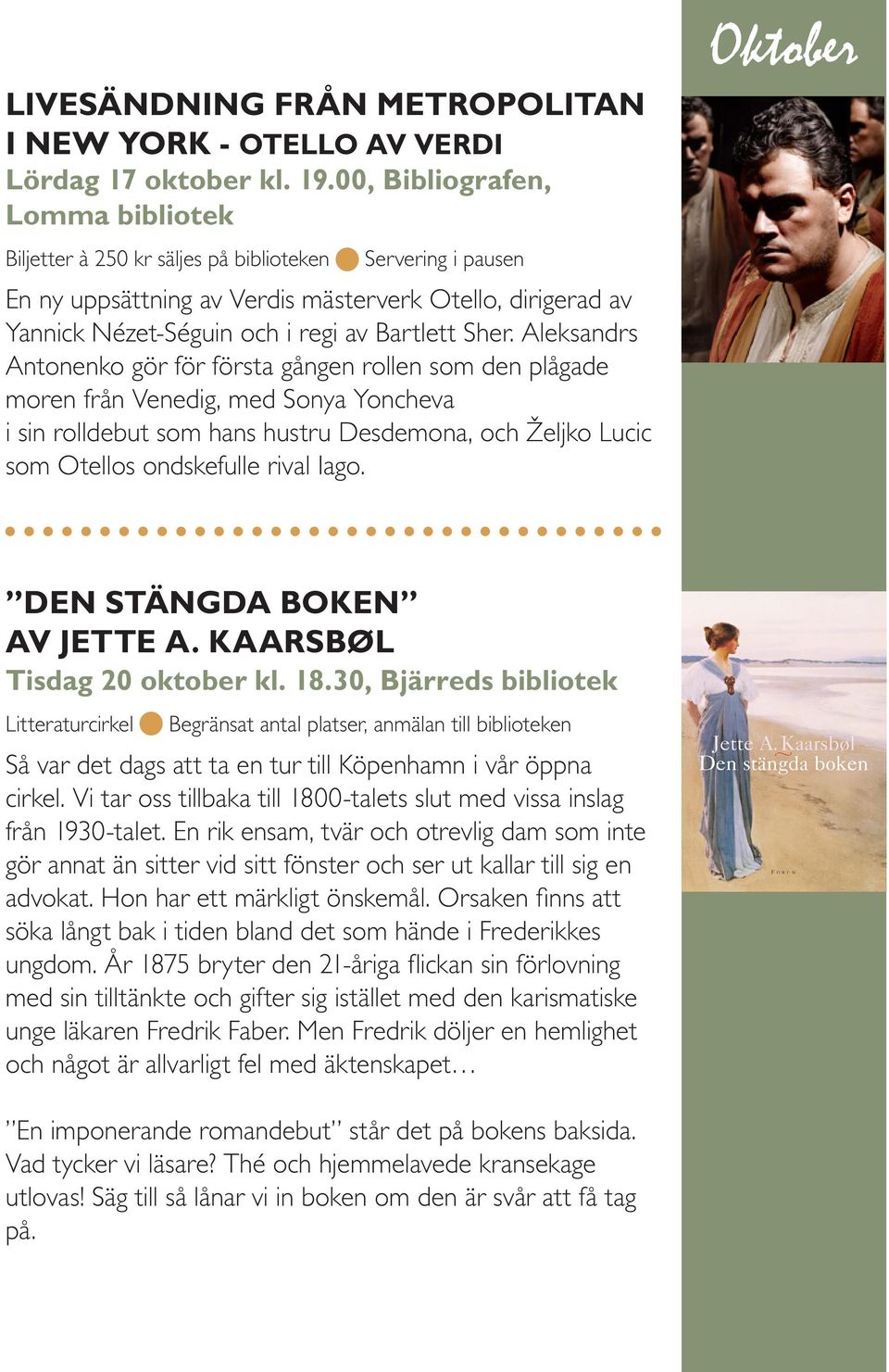 Sher. Aleksandrs Antonenko gör för första gången rollen som den plågade moren från Venedig, med Sonya Yoncheva i sin rolldebut som hans hustru Desdemona, och Željko Lucic som Otellos ondskefulle