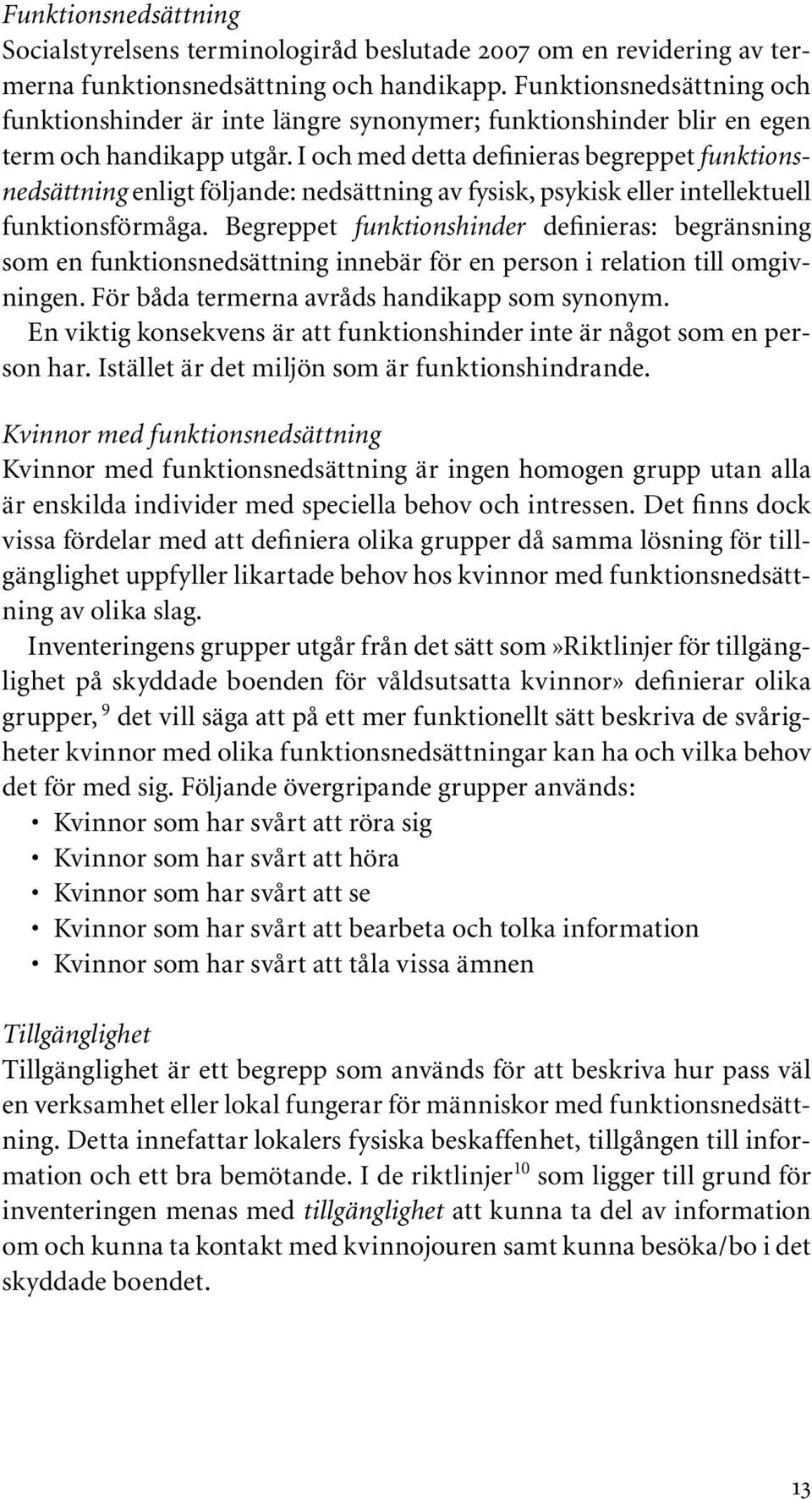 I och med detta definieras begreppet funktionsnedsättning enligt följande: nedsättning av fysisk, psykisk eller intellektuell funktionsförmåga.