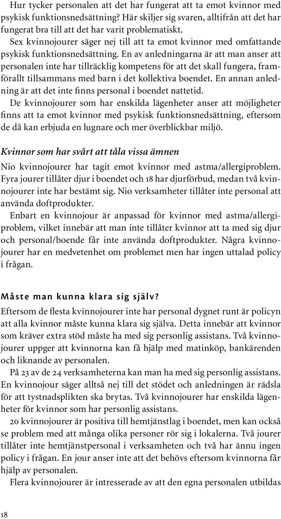 En av anledningarna är att man anser att personalen inte har tillräcklig kompetens för att det skall fungera, framförallt tillsammans med barn i det kollektiva boendet.