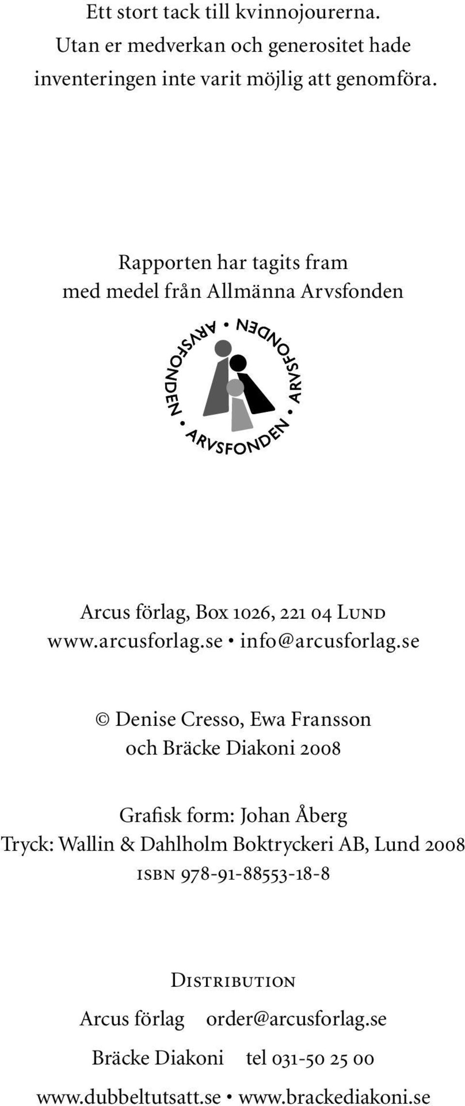 se Denise Cresso, Ewa Fransson och Bräcke Diakoni 2008 Grafisk form: Johan Åberg Tryck: Wallin & Dahlholm Boktryckeri AB, Lund 2008