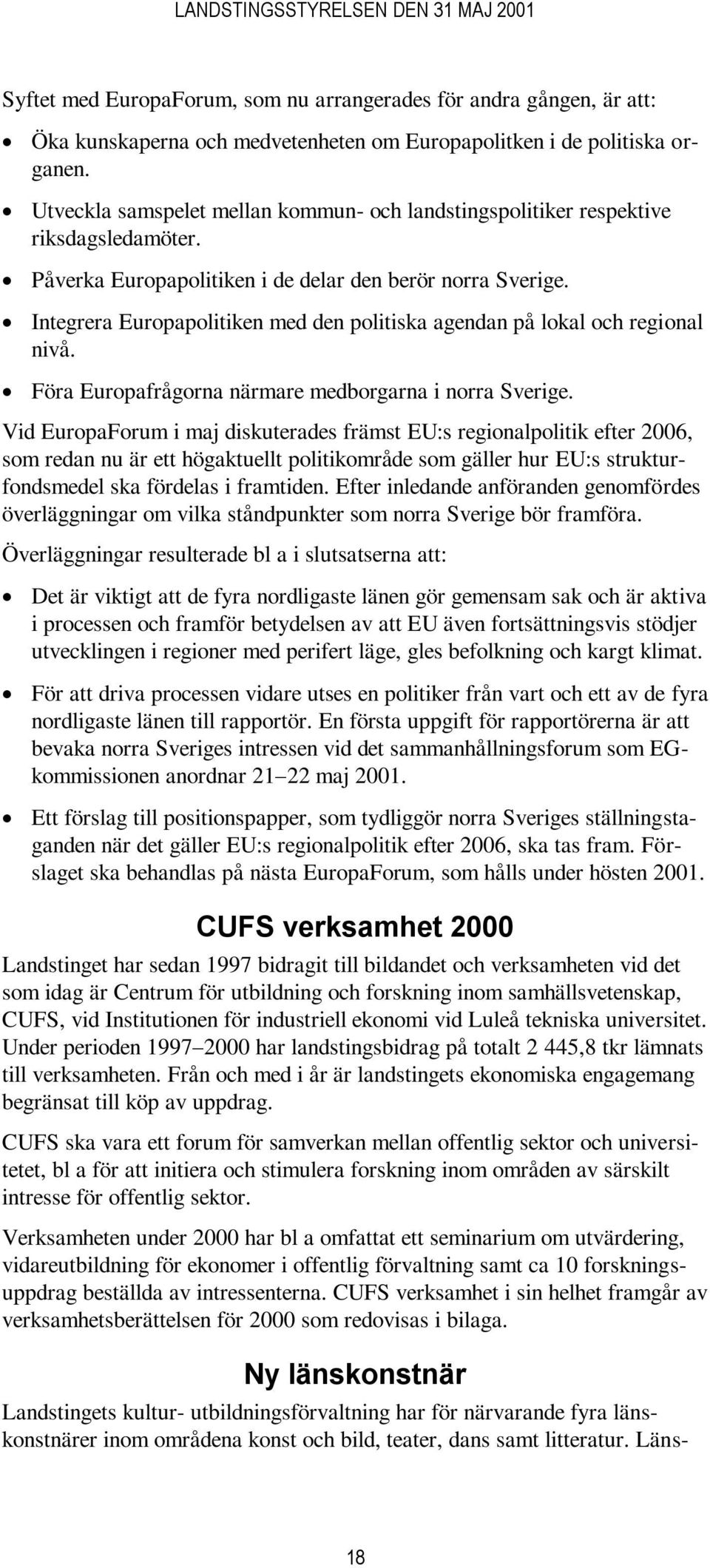 Integrera Europapolitiken med den politiska agendan på lokal och regional nivå. Föra Europafrågorna närmare medborgarna i norra Sverige.