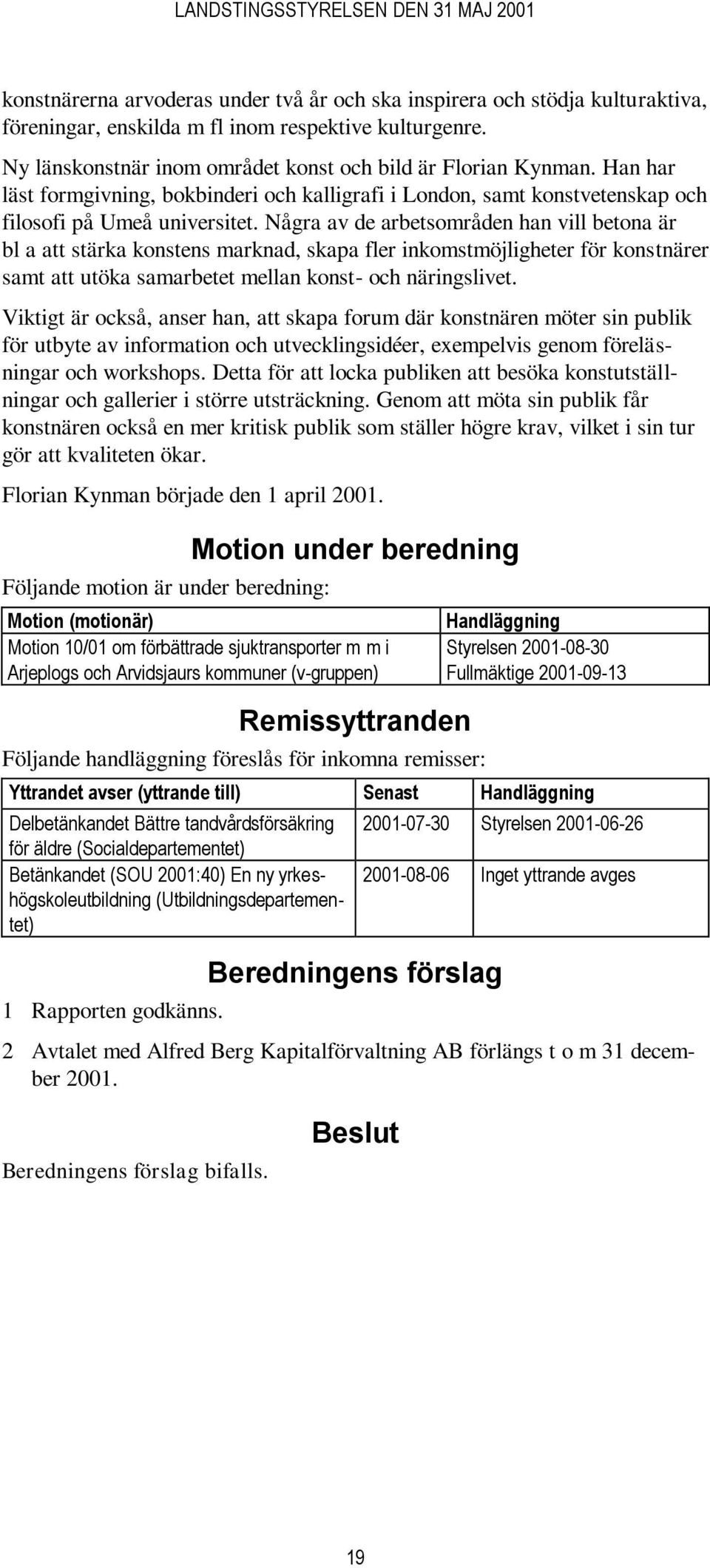 Några av de arbetsområden han vill betona är bl a att stärka konstens marknad, skapa fler inkomstmöjligheter för konstnärer samt att utöka samarbetet mellan konst- och näringslivet.