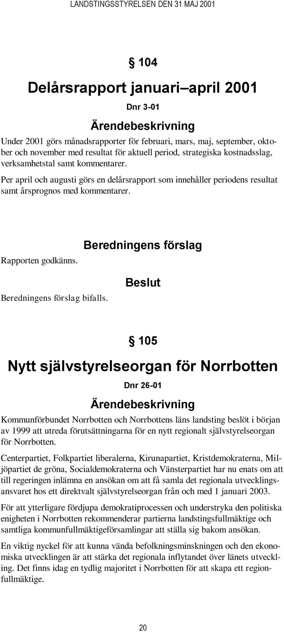 Beredningens förslag Beredningens förslag bifalls.