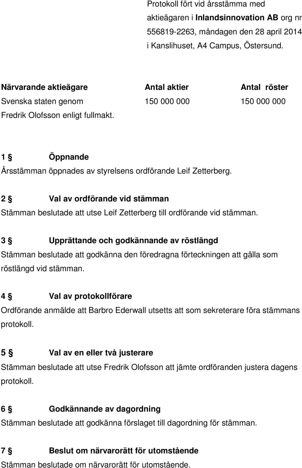 2 Val av ordförande vid stämman Stämman beslutade att utse Leif Zetterberg till ordförande vid stämman.