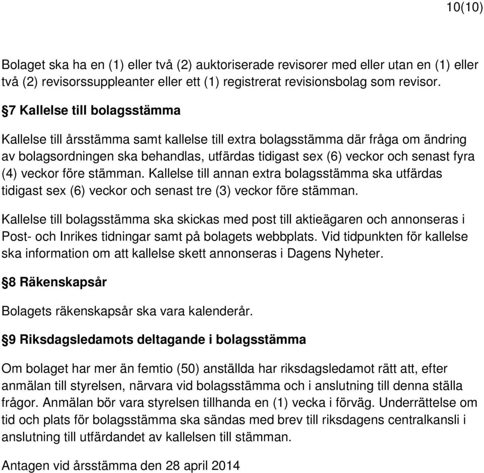 veckor före stämman. Kallelse till annan extra bolagsstämma ska utfärdas tidigast sex (6) veckor och senast tre (3) veckor före stämman.