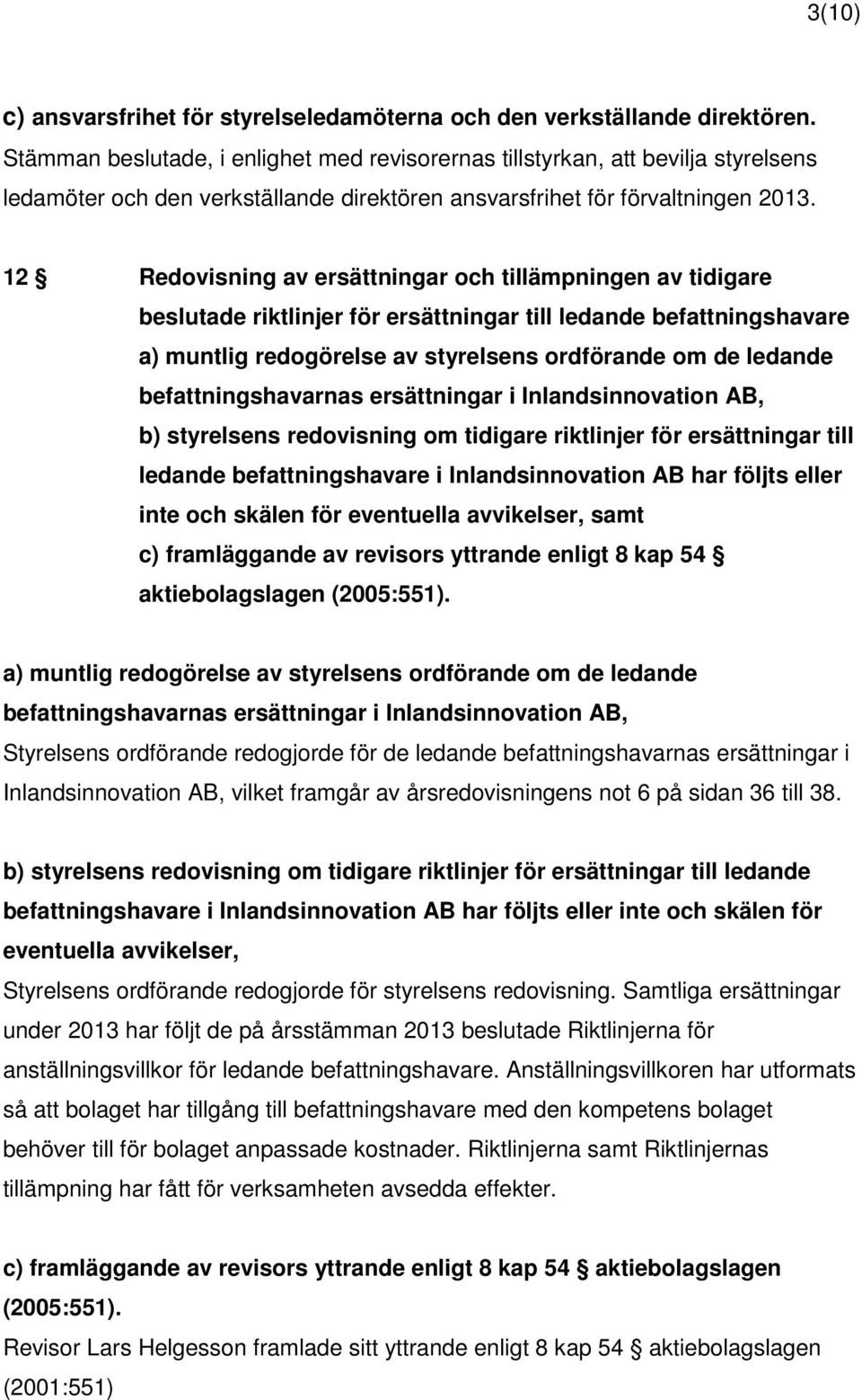 12 Redovisning av ersättningar och tillämpningen av tidigare beslutade riktlinjer för ersättningar till ledande befattningshavare a) muntlig redogörelse av styrelsens ordförande om de ledande