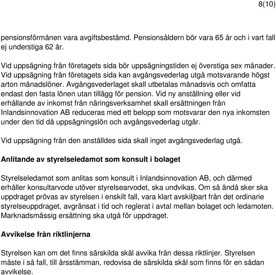 Avgångsvederlaget skall utbetalas månadsvis och omfatta endast den fasta lönen utan tillägg för pension.