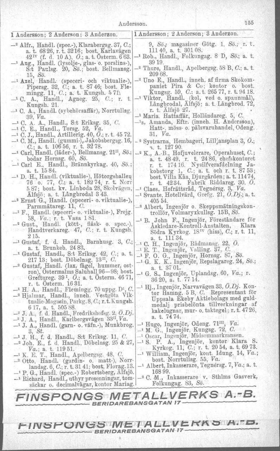 Bellmansg. _2 Thure, Handl., Apelbergsg. 58 B, C.; a. t. 15, Sö. 20968.' _1 Axel, Handl: (speceri- och viktualie-), ~2 Uno E., HandI., inneh. af firma Skokom- Pipersg. 32, C.; a. t. 8746; bost, Fle- paniet Pira & Co; kontor o.