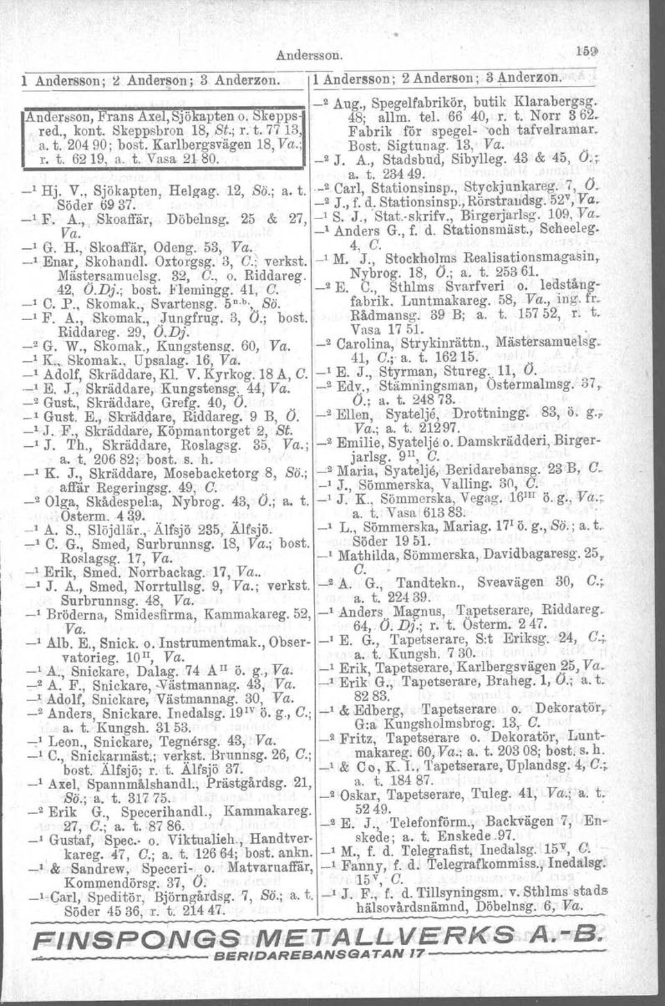 t. Vasa 2t80. ' _2 J. A., Stadsbud, Sibylleg. 43 & 45, O~;: a. t. 23449. _l Hj. V., Sjökapten, Helgag. 12, Sö.; a. t.- 2 Carl, Stationsinsp., Styckjunk;areg. 7, O. Söder 6937.. _2 J., f.