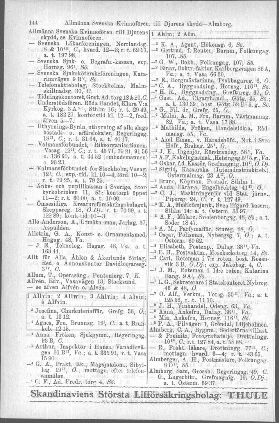 Hornsg. 96 1,' Sö.. _2 Einar, Boktr.-faktor, Karlbergsvägen 86A, - Svenska SjlIksköterskeföreningen, Kata- Va.; a. t. Vasa 6630.. rinavägen 9 BV, Sö. _2 E., Borg-mästarinna, Tyskbagareg. 6, O.