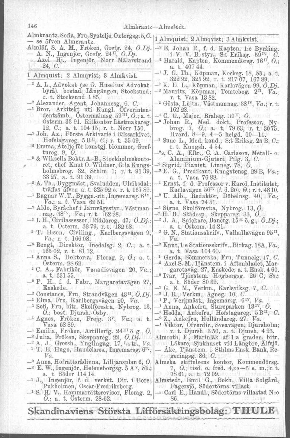 ; 24, C. a. t. 407 44. 1 Almquist; -------~------ 2 Almqvist; 3 Almkvist. _1 J. G. Th.,. Köpman, Kocksg. 18, Bö.; a. t; 32292, 32592, r. t. 21707, 16789. _3 A. L., Advokat (se G.