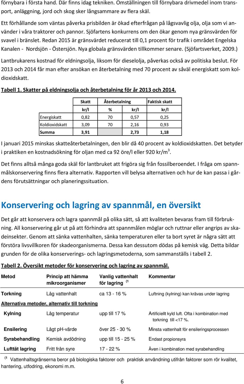 Sjöfartens konkurrens om den ökar genom nya gränsvärden för svavel i bränslet. Redan 2015 är gränsvärdet reducerat till 0,1 procent för trafik i området Engelska Kanalen - Nordsjön - Östersjön.