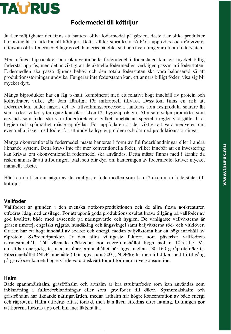 Med många biprodukter och okonventionella fodermedel i foderstaten kan en mycket billig foderstat uppnås, men det är viktigt att de aktuella fodermedlen verkligen passar in i foderstaten.