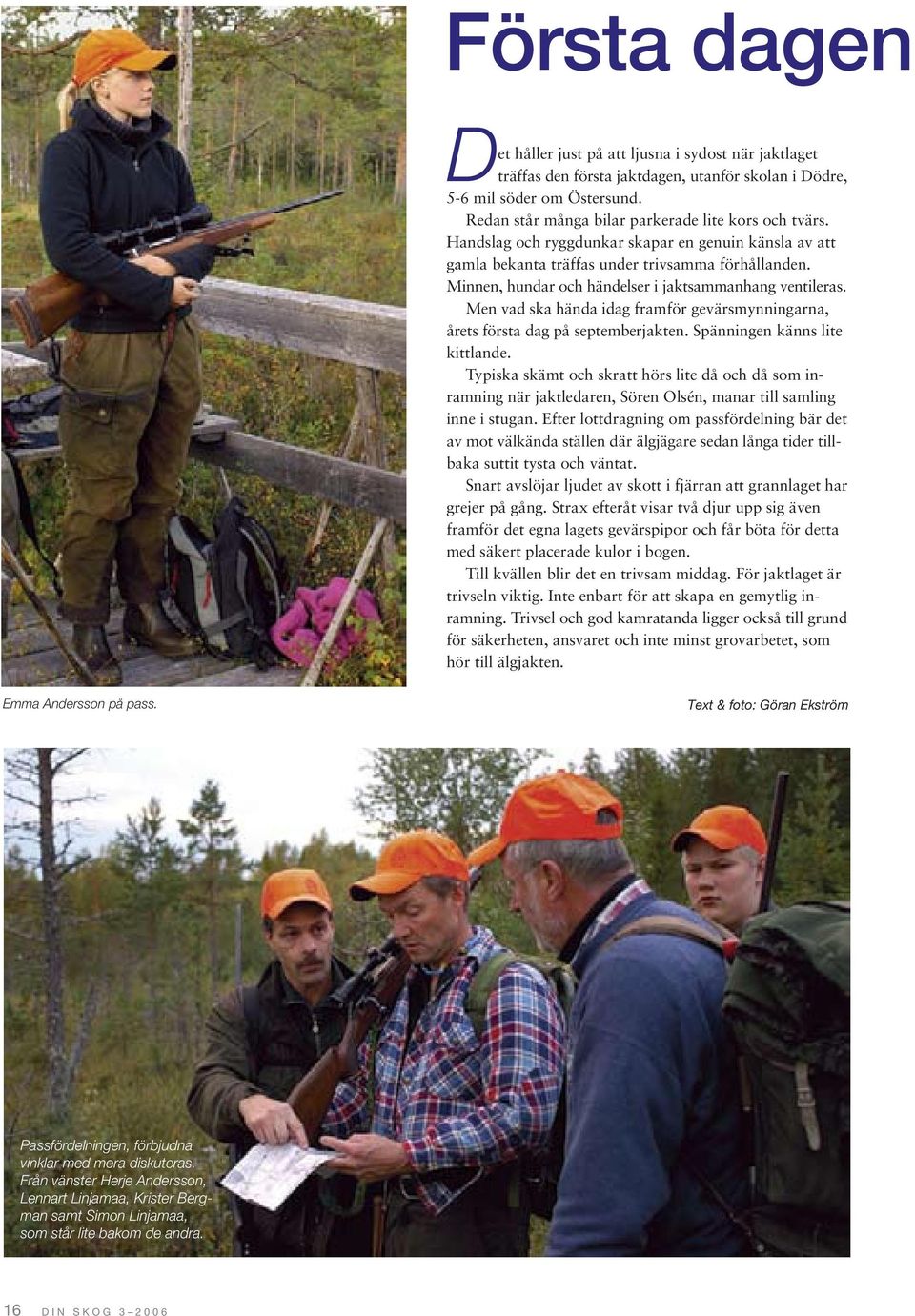 Minnen, hundar och händelser i jaktsammanhang ventileras. Men vad ska hända idag framför gevärsmynningarna, årets första dag på septemberjakten. Spänningen känns lite kittlande.