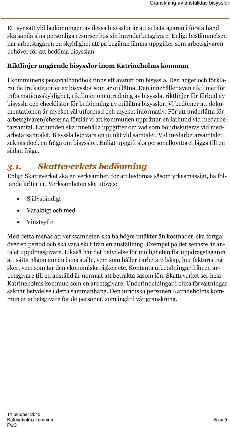 Riktlinjer angående bisysslor inom Katrineholms kommun I kommunens personalhandbok finns ett avsnitt om bisyssla. Den anger och förklarar de tre kategorier av bisysslor som är otillåtna.