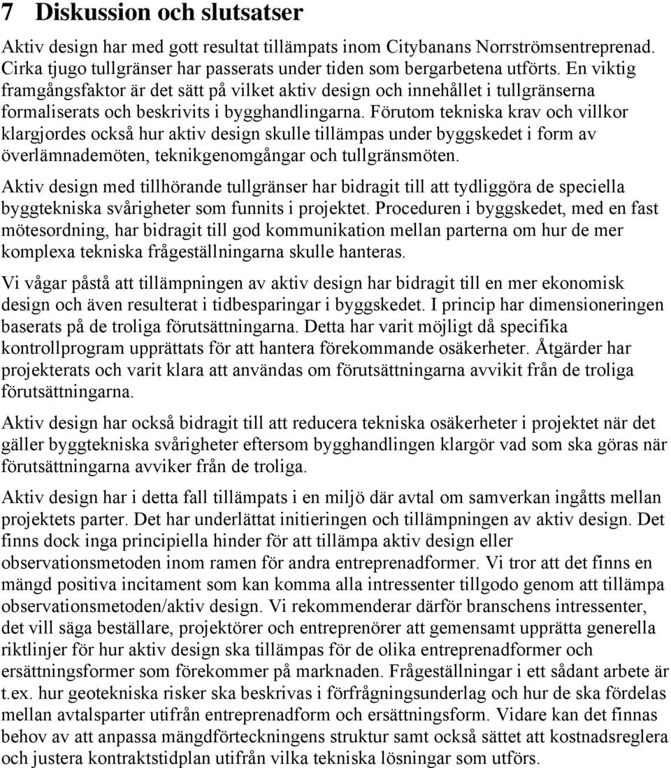 Förutom tekniska krav och villkor klargjordes också hur aktiv design skulle tillämpas under byggskedet i form av överlämnademöten, teknikgenomgångar och tullgränsmöten.