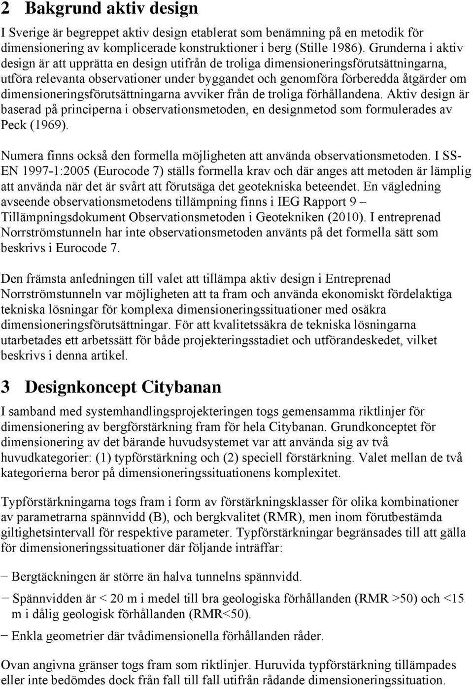 dimensioneringsförutsättningarna avviker från de troliga förhållandena. Aktiv design är baserad på principerna i observationsmetoden, en designmetod som formulerades av Peck (1969).