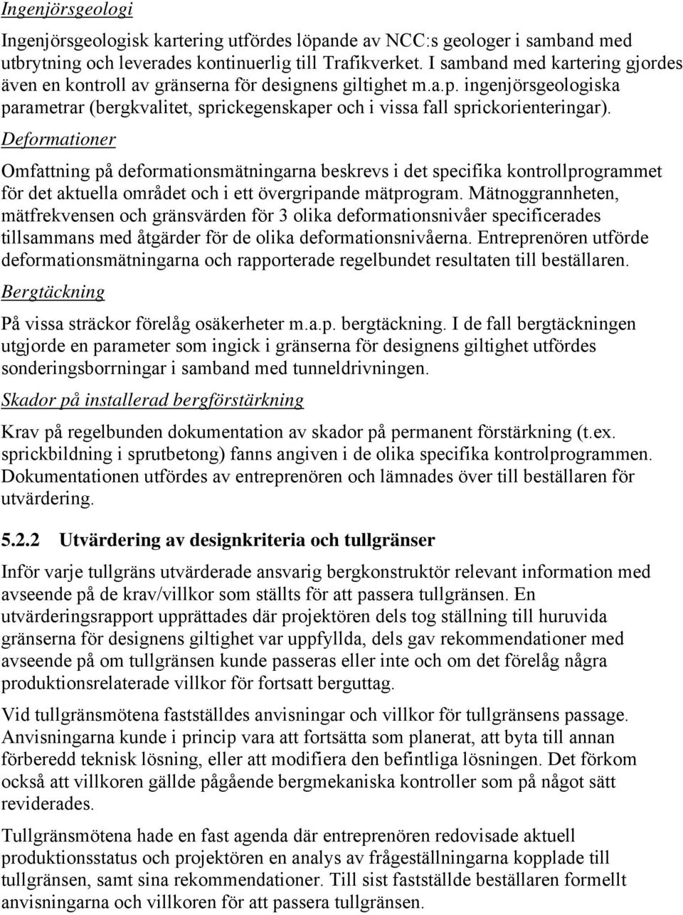 Deformationer Omfattning på deformationsmätningarna beskrevs i det specifika kontrollprogrammet för det aktuella området och i ett övergripande mätprogram.