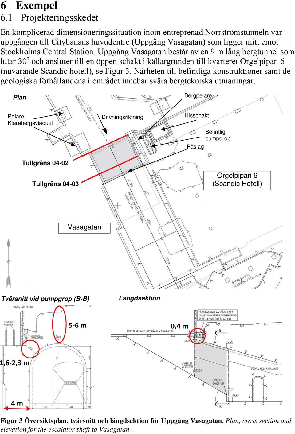 Station. Uppgång Vasagatan består av en 9 m lång bergtunnel som lutar 30 o och ansluter till en öppen schakt i källargrunden till kvarteret Orgelpipan 6 (nuvarande Scandic hotell), se Figur 3.