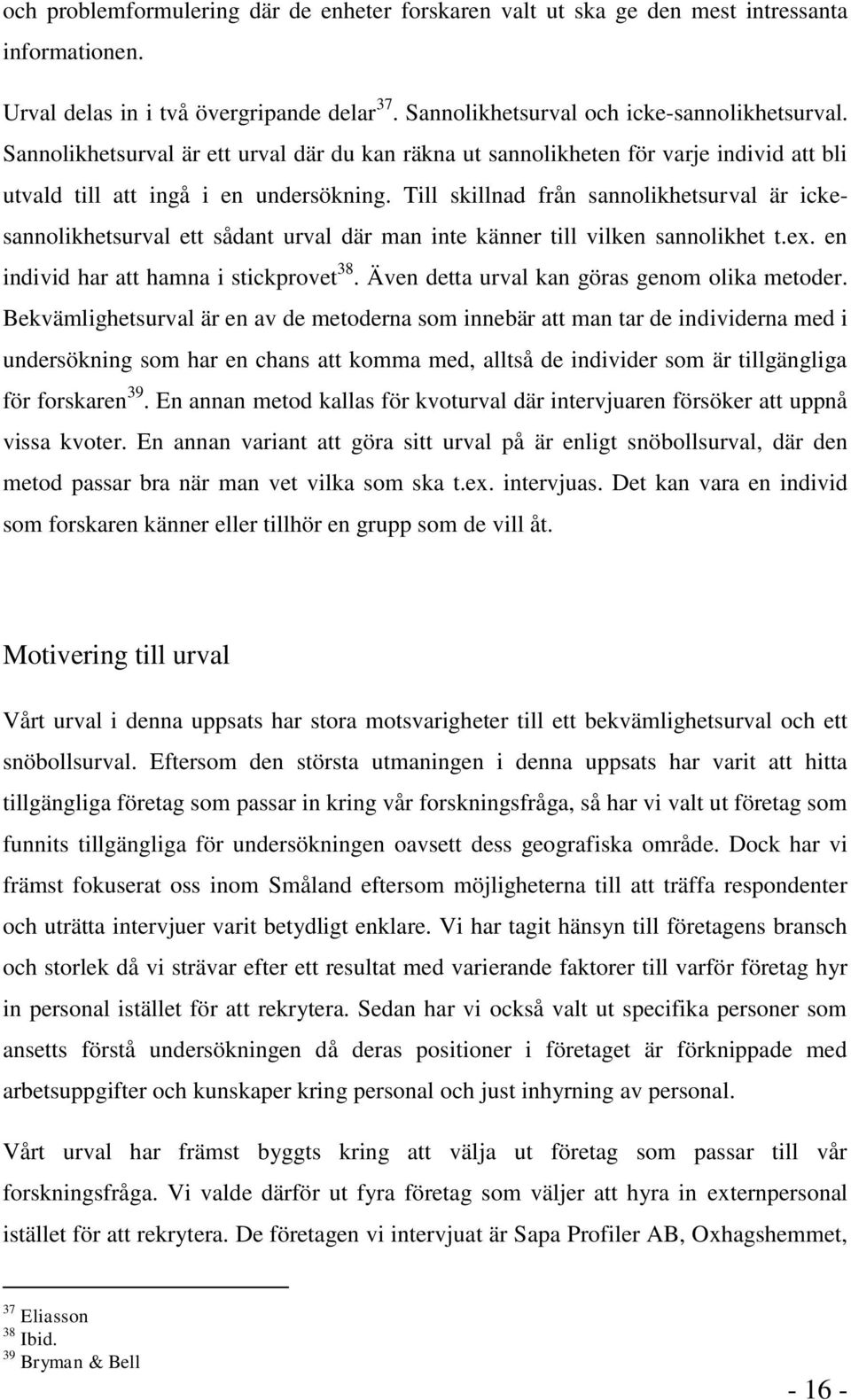 Till skillnad från sannolikhetsurval är ickesannolikhetsurval ett sådant urval där man inte känner till vilken sannolikhet t.ex. en individ har att hamna i stickprovet 38.