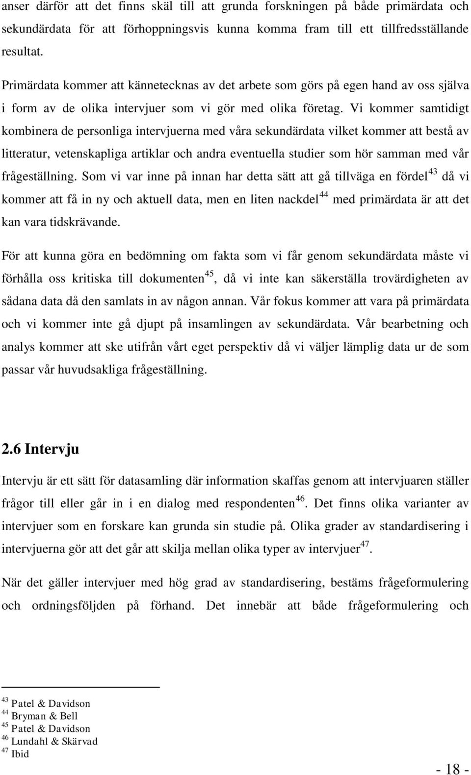 Vi kommer samtidigt kombinera de personliga intervjuerna med våra sekundärdata vilket kommer att bestå av litteratur, vetenskapliga artiklar och andra eventuella studier som hör samman med vår