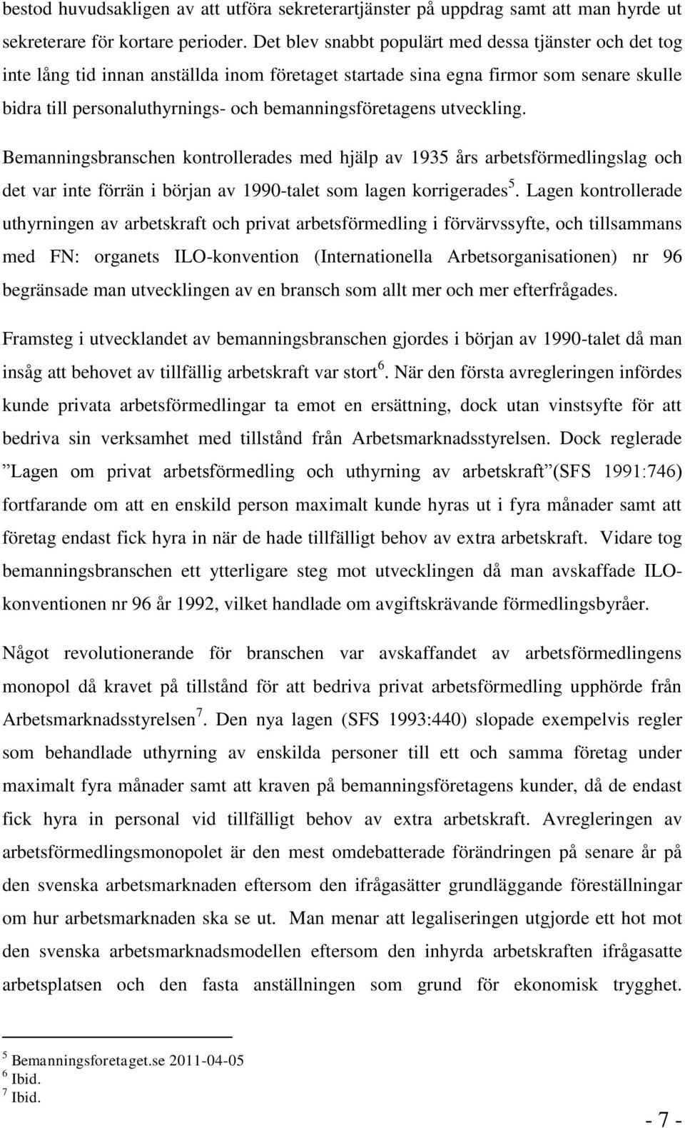 bemanningsföretagens utveckling. Bemanningsbranschen kontrollerades med hjälp av 1935 års arbetsförmedlingslag och det var inte förrän i början av 1990-talet som lagen korrigerades 5.