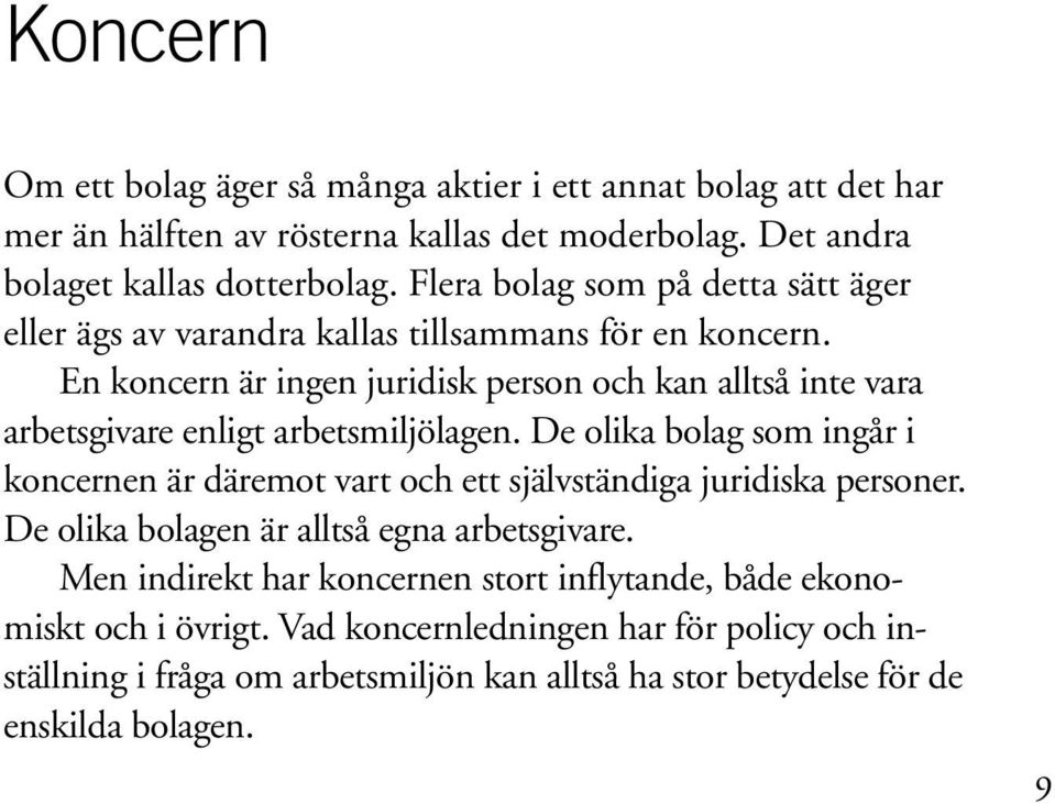 En koncern är ingen juridisk person och kan alltså inte vara arbetsgivare enligt arbetsmiljölagen.