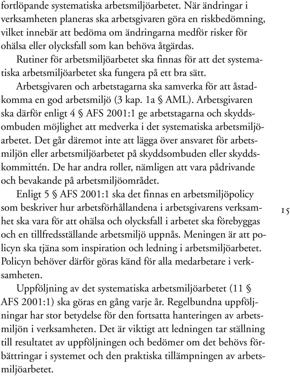 Rutiner för arbetsmiljöarbetet ska finnas för att det systematiska arbetsmiljöarbetet ska fungera på ett bra sätt.