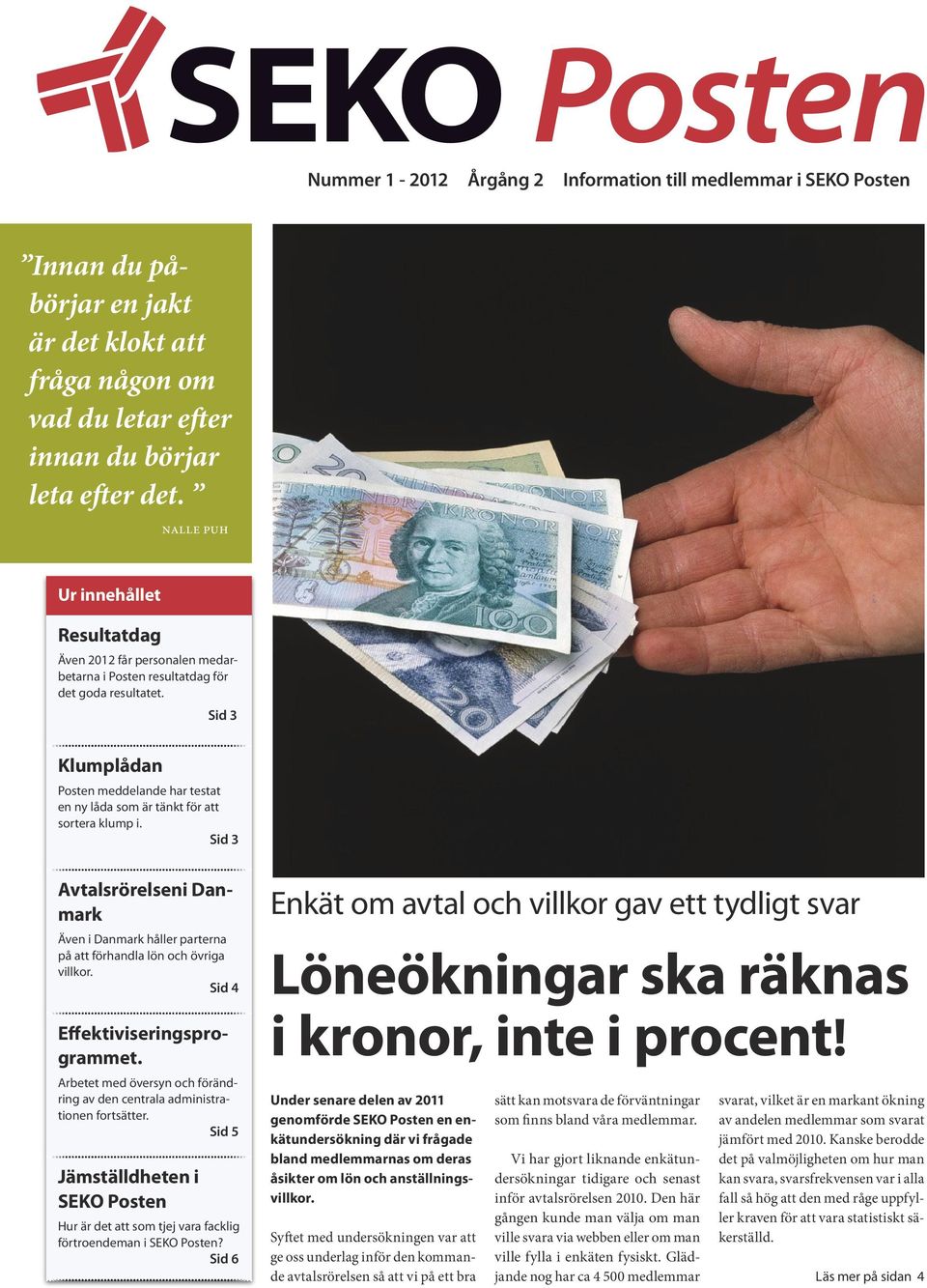 Klumplådan Sid 3 Posten meddelande har testat en ny låda som är tänkt för att sortera klump i. Sid 3 Även i Danmark håller parterna på att förhandla lön och övriga villkor.