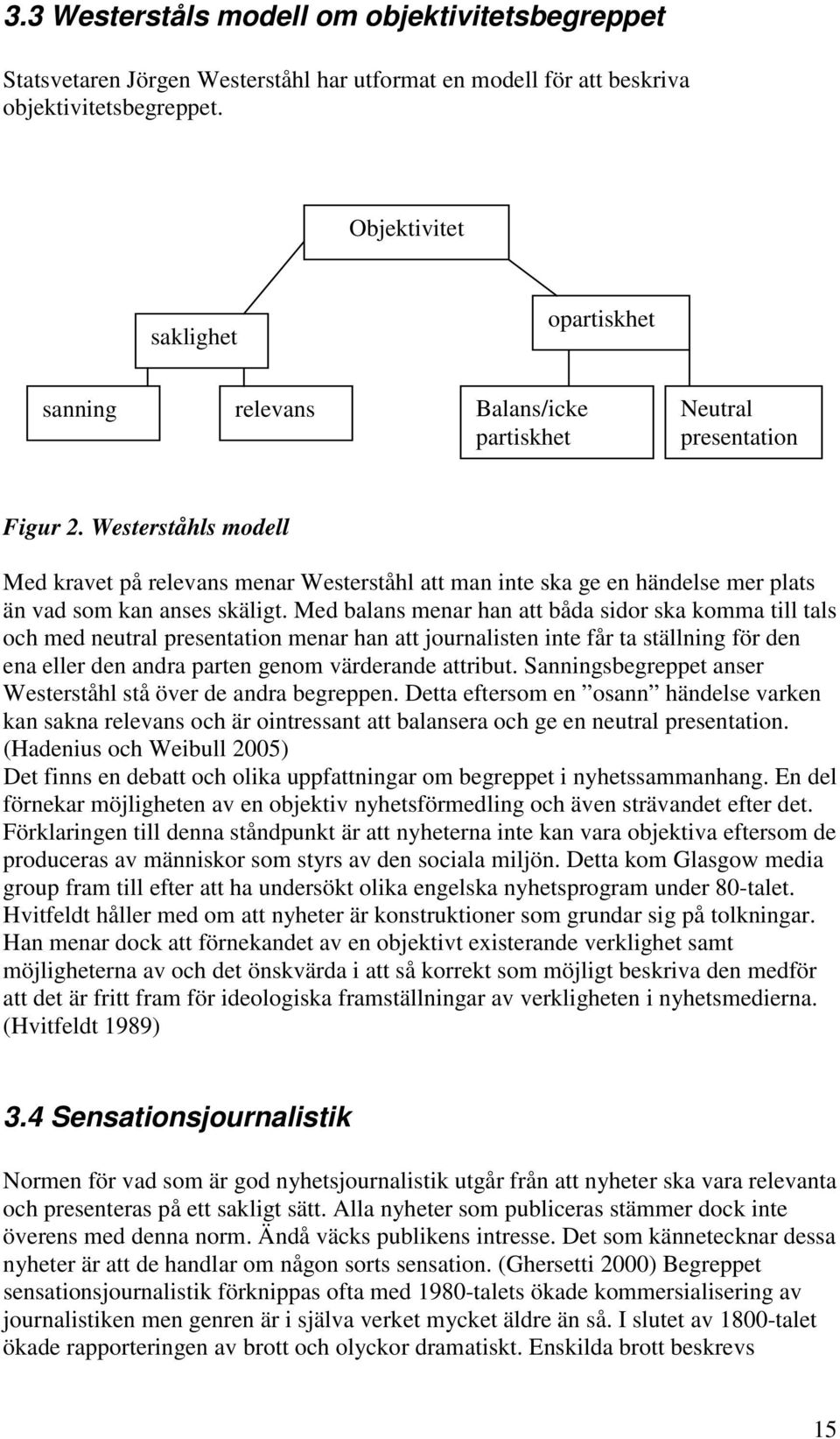 Westerståhls modell Med kravet på relevans menar Westerståhl att man inte ska ge en händelse mer plats än vad som kan anses skäligt.