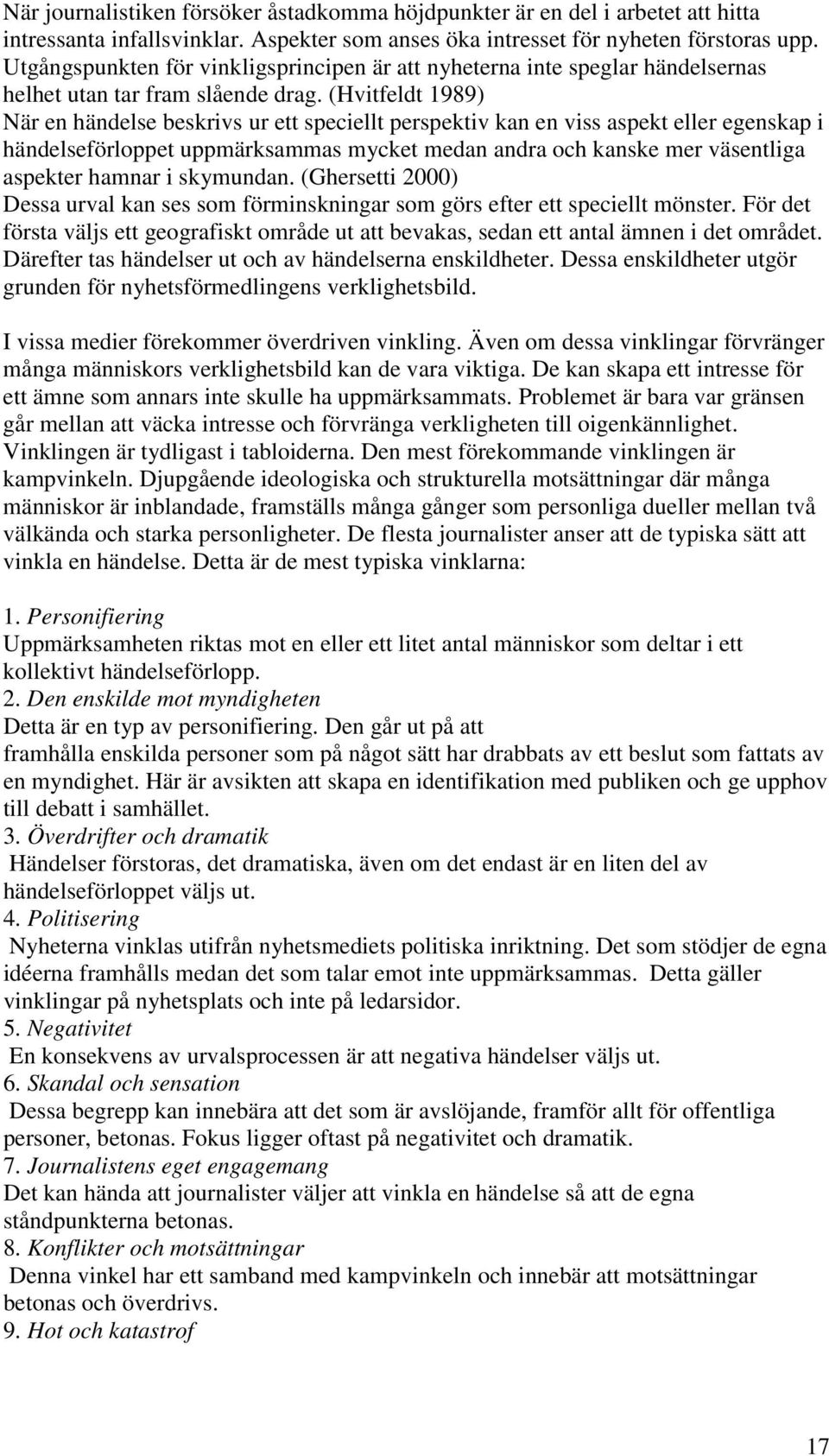 (Hvitfeldt 1989) När en händelse beskrivs ur ett speciellt perspektiv kan en viss aspekt eller egenskap i händelseförloppet uppmärksammas mycket medan andra och kanske mer väsentliga aspekter hamnar