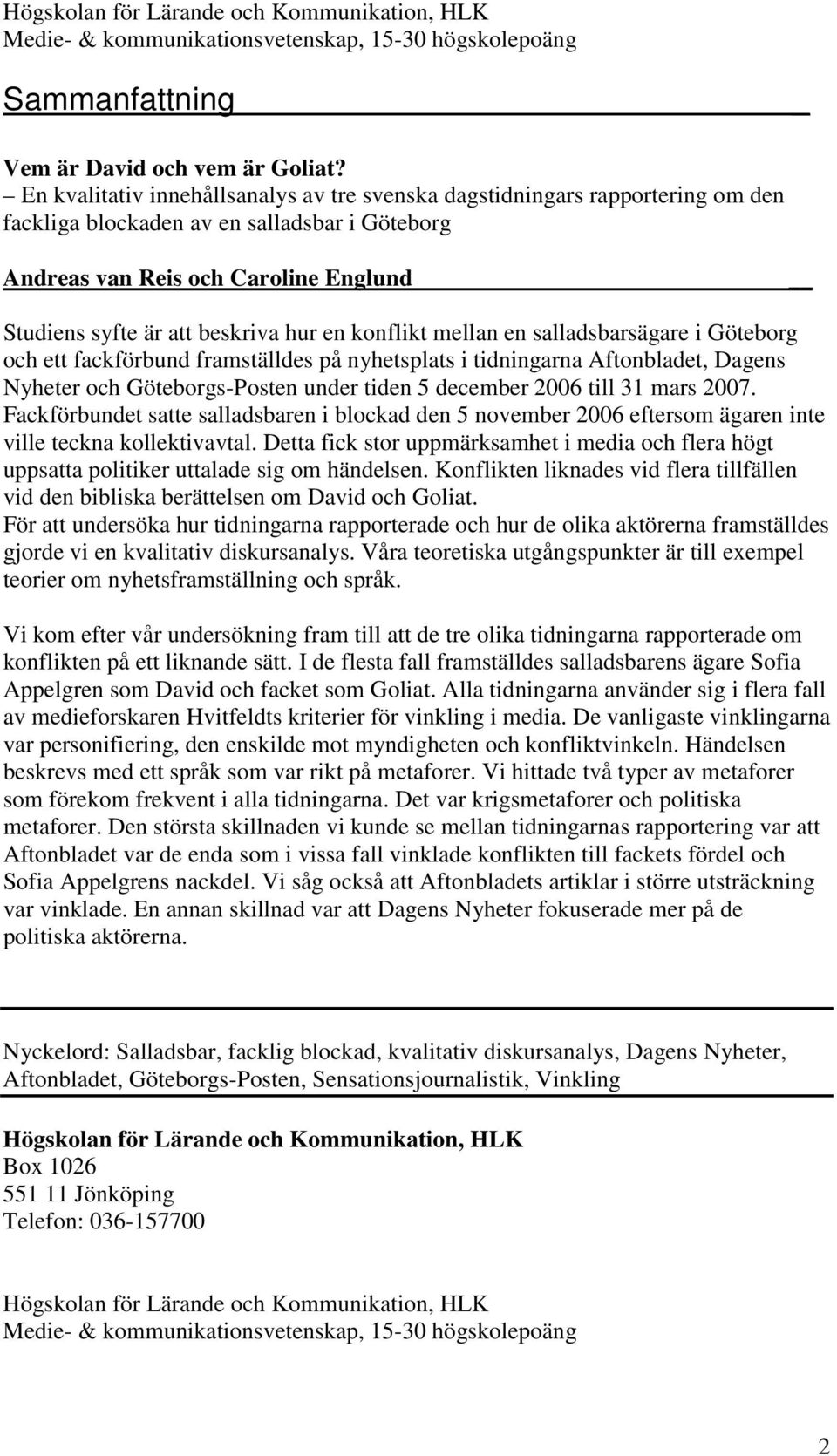 en konflikt mellan en salladsbarsägare i Göteborg och ett fackförbund framställdes på nyhetsplats i tidningarna Aftonbladet, Dagens Nyheter och Göteborgs-Posten under tiden 5 december 2006 till 31