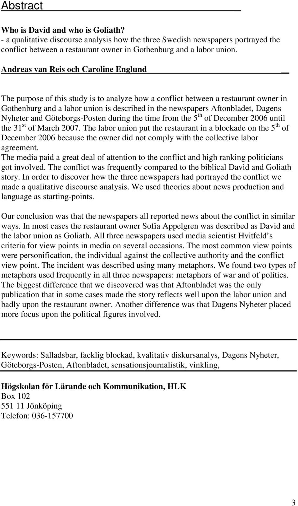 Dagens Nyheter and Göteborgs-Posten during the time from the 5 th of December 2006 until the 31 st of March 2007.