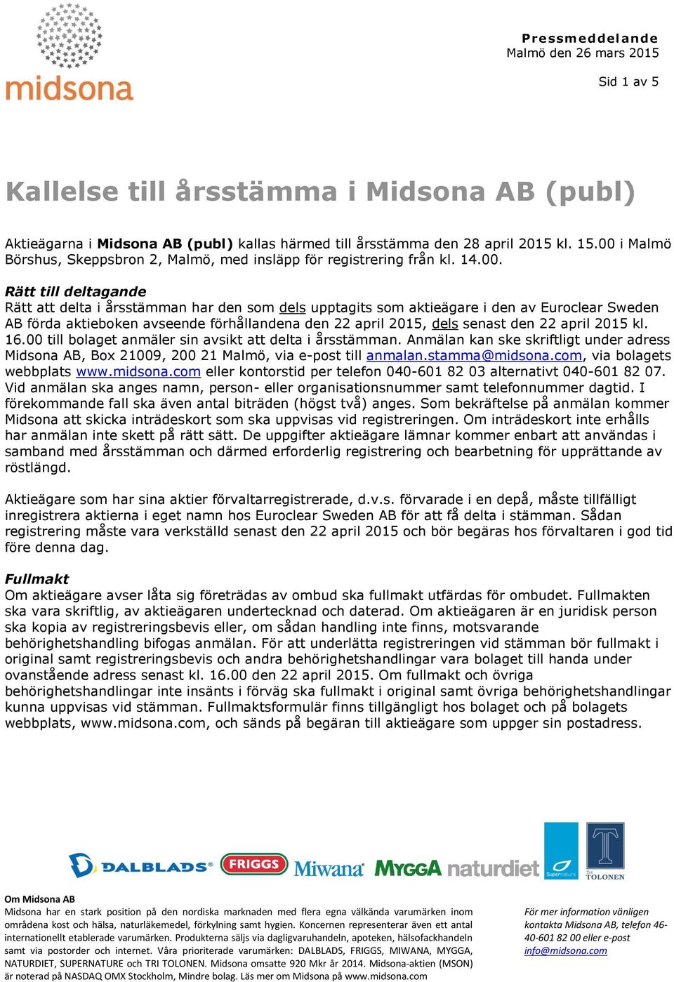 Sweden AB förda aktieboken avseende förhållandena den 22 april 2015, dels senast den 22 april 2015 kl. 16.00 till bolaget anmäler sin avsikt att delta i årsstämman.