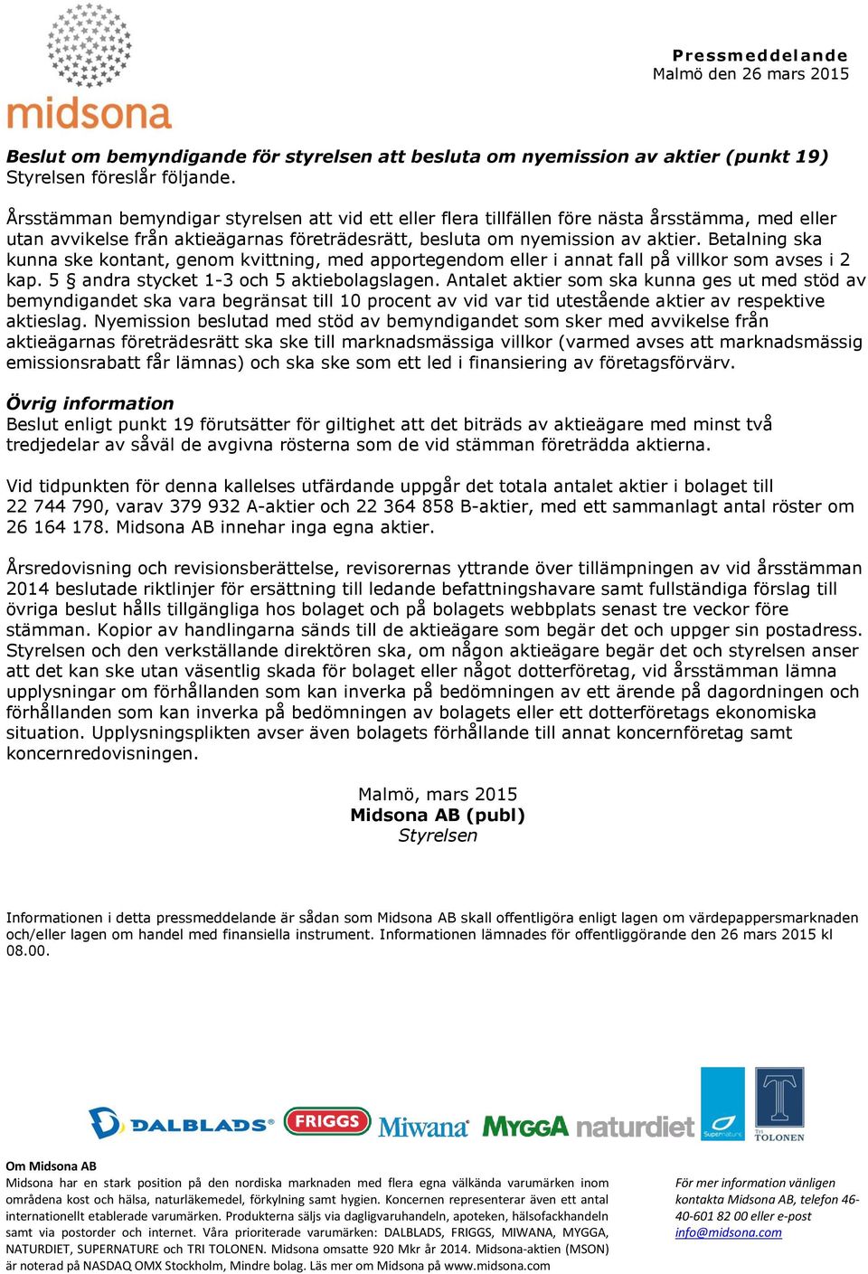 Betalning ska kunna ske kontant, genom kvittning, med apportegendom eller i annat fall på villkor som avses i 2 kap. 5 andra stycket 1-3 och 5 aktiebolagslagen.