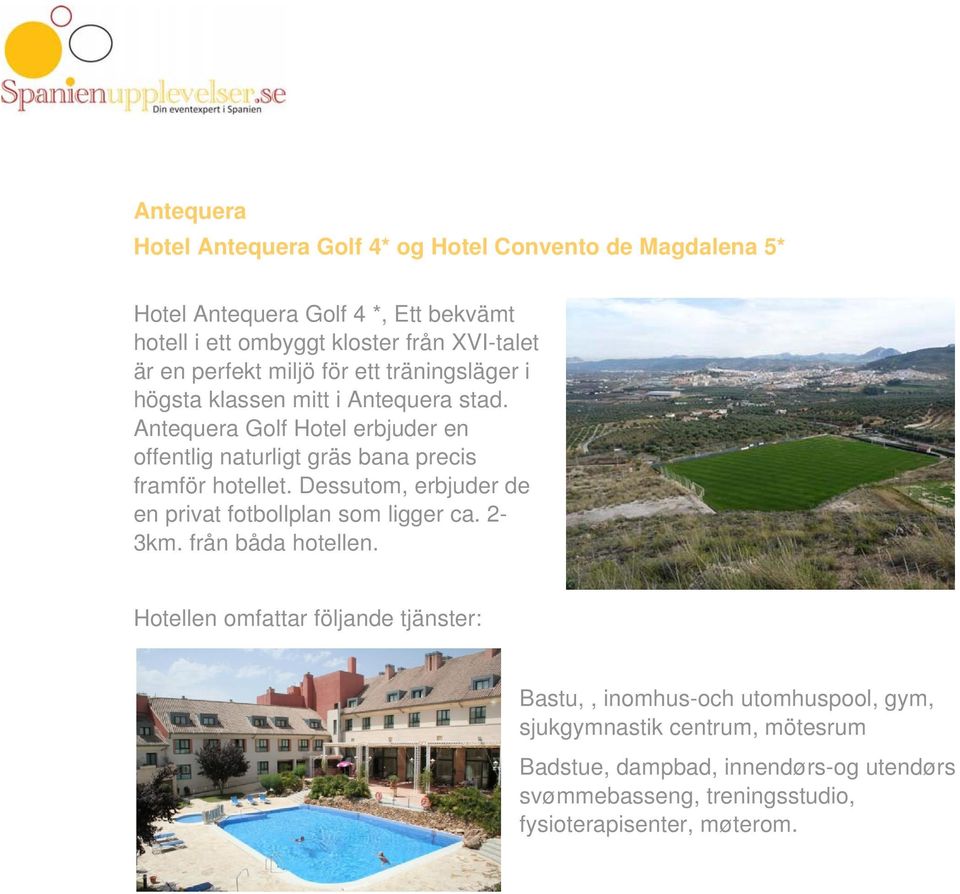 Antequera Golf Hotel erbjuder en offentlig naturligt gräs bana precis framför hotellet. Dessutom, erbjuder de en privat fotbollplan som ligger ca. 2-3km.