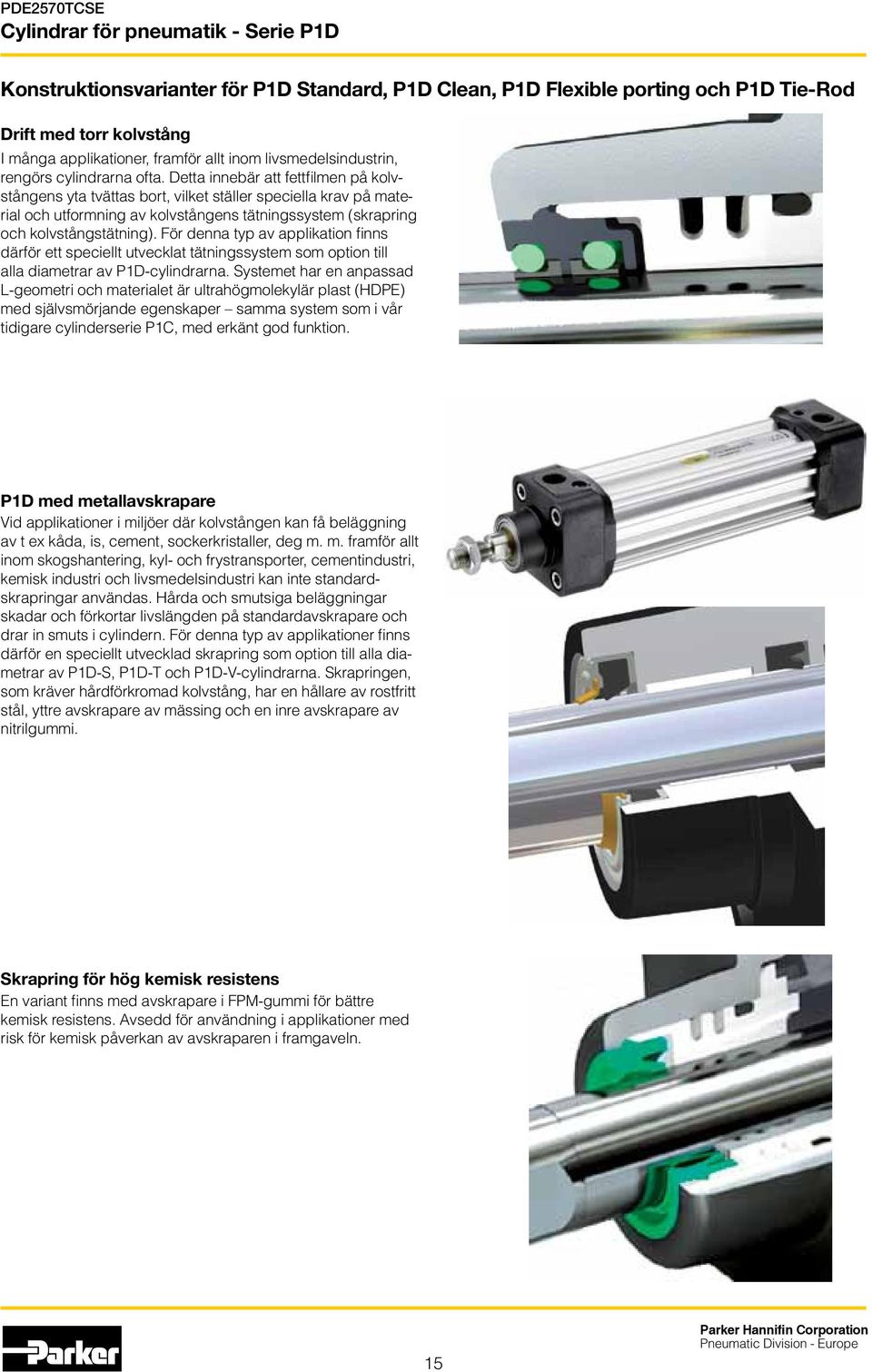 För denna typ av applikation finns därför ett speciellt utvecklat tätningssystem som option till alla diametrar av P1D-cylindrarna.