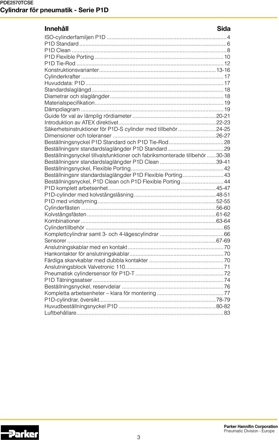 ..22-23 Säkerhetsinstruktioner för P1D-S cylinder med tillbehör...24-25 Dimensioner och toleranser...26-27 Beställningsnyckel P1D Standard och P1D Tie-Rod.