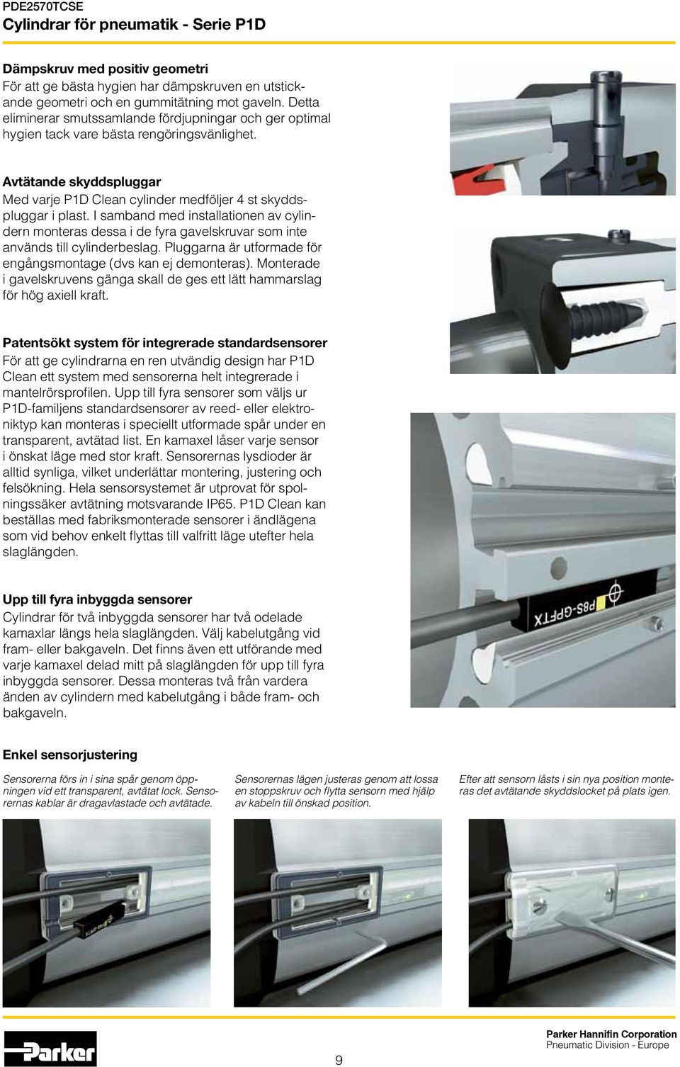 I samband med installationen av cylindern monteras dessa i de fyra gavelskruvar som inte används till cylinderbeslag. Pluggarna är utformade för engångsmontage (dvs kan ej demonteras).