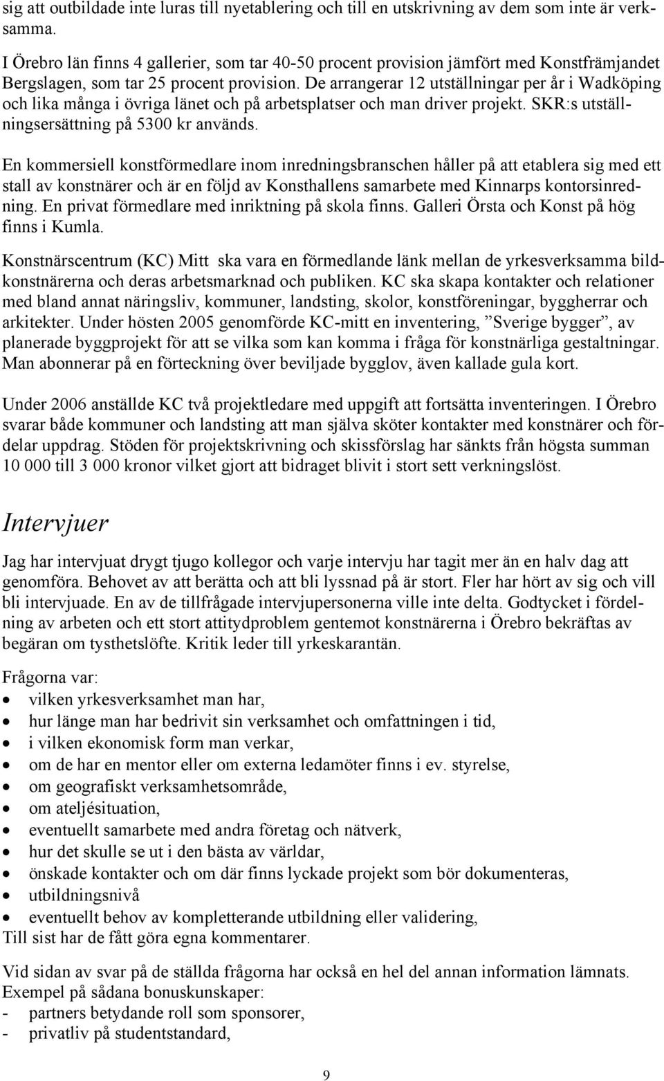 De arrangerar 12 utställningar per år i Wadköping och lika många i övriga länet och på arbetsplatser och man driver projekt. SKR:s utställningsersättning på 5300 kr används.