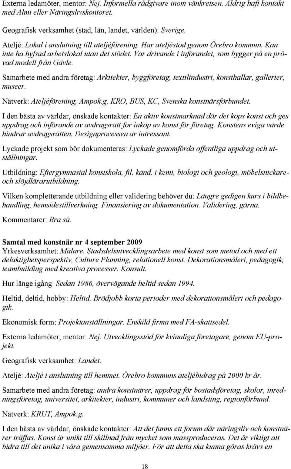 Var drivande i införandet, som bygger på en prövad modell från Gävle. Samarbete med andra företag: Arkitekter, byggföretag, textilindustri, konsthallar, gallerier, museer.