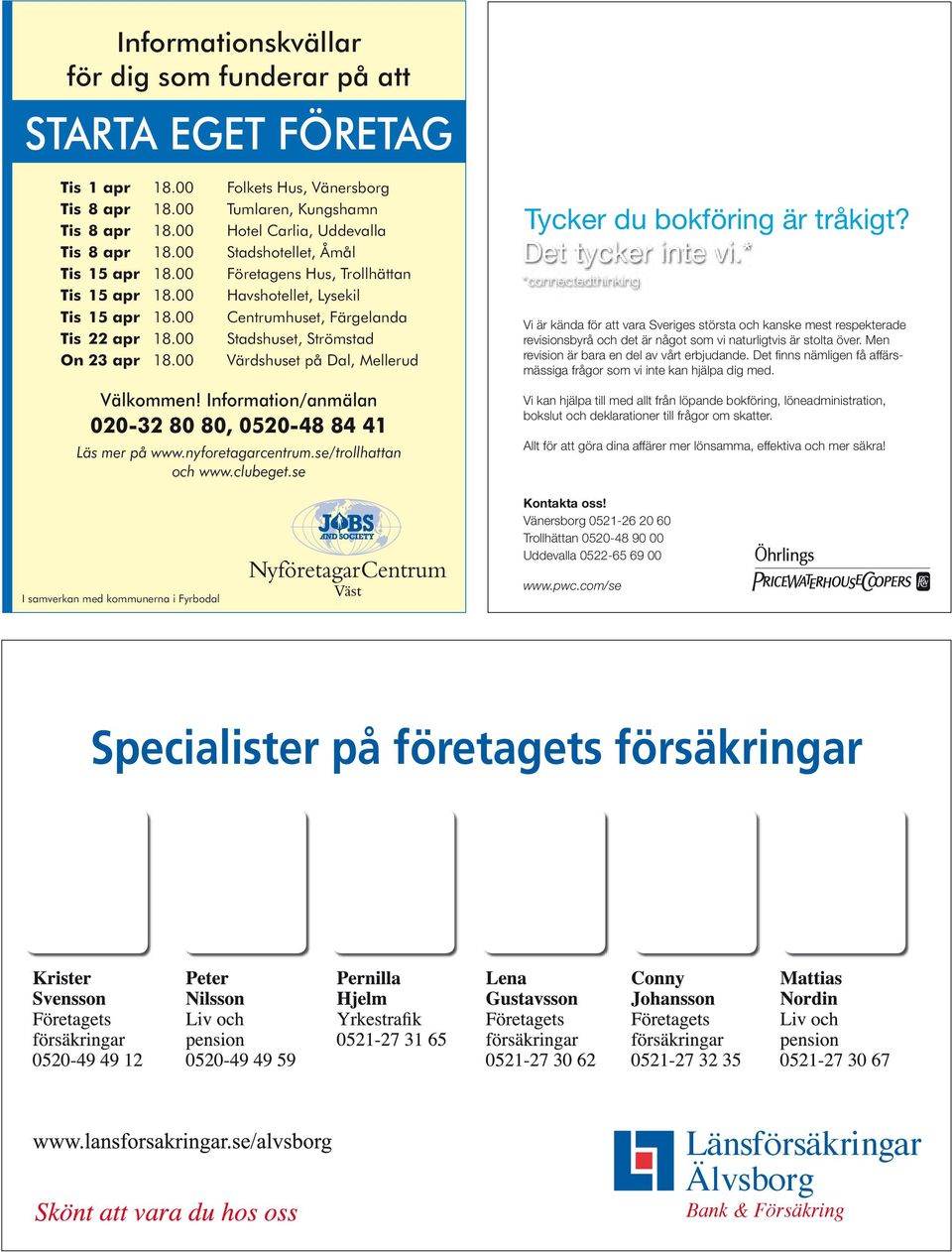 00 Stadshuset, Strömstad On 23 apr 18.00 Värdshuset på Dal, Mellerud Välkommen! Information/anmälan 020-32 80 80, 0520-48 84 41 Läs mer på www.nyforetagarcentrum.se/trollhattan och www.clubeget.