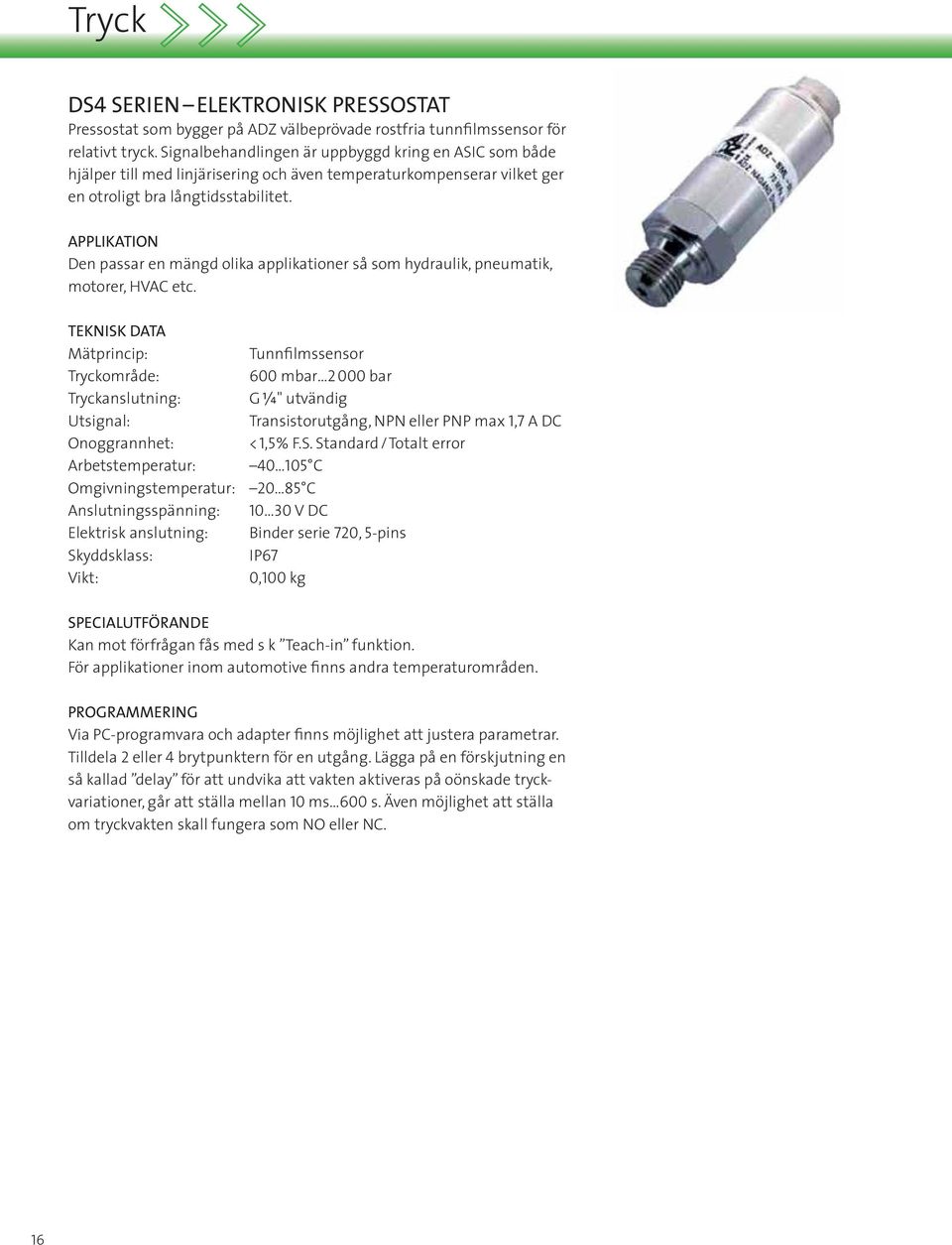 Den passar en mängd olika applikationer så som hydraulik, pneumatik, motorer, HVAC etc.