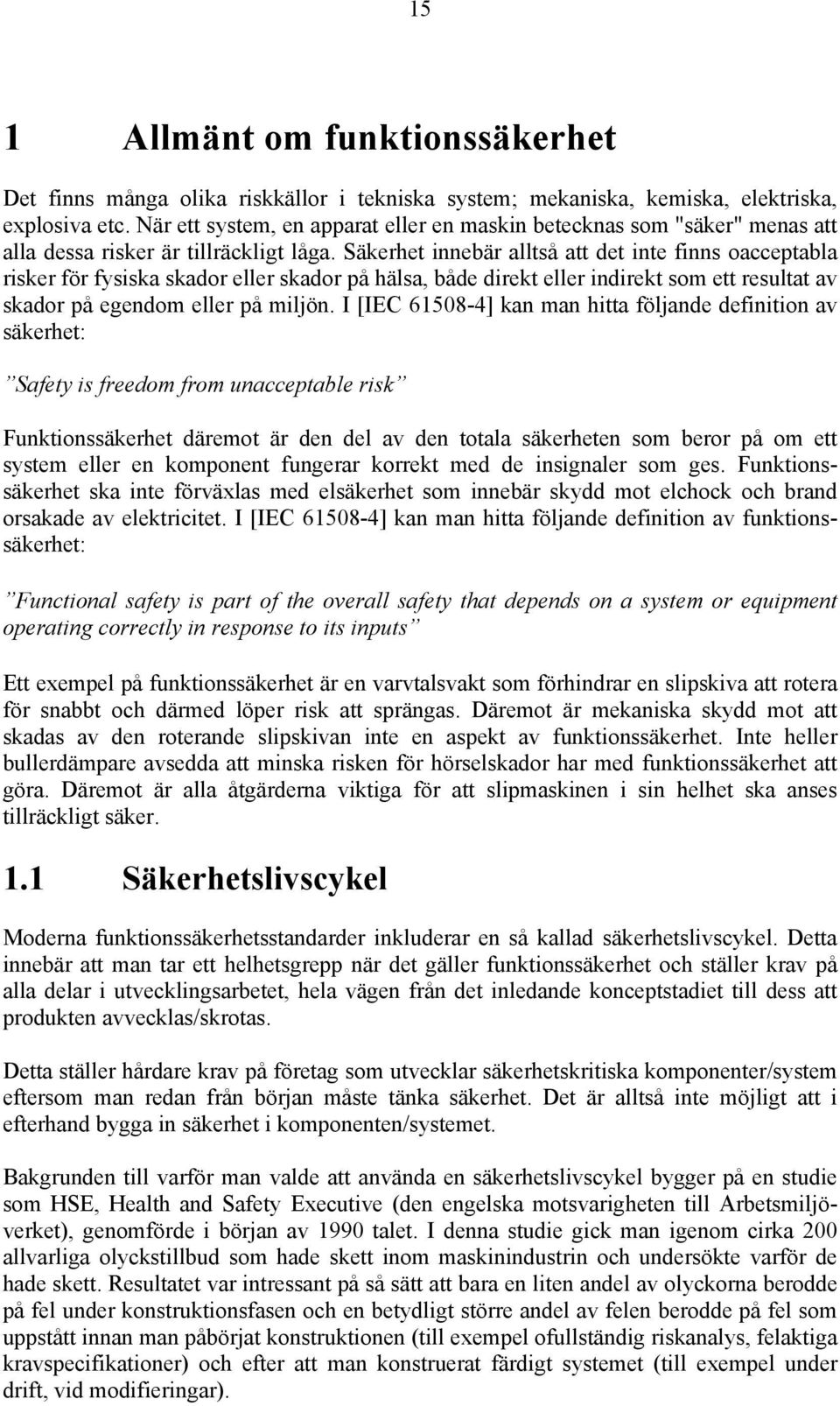 Säkerhet innebär alltså att det inte finns oacceptabla risker för fysiska skador eller skador på hälsa, både direkt eller indirekt som ett resultat av skador på egendom eller på miljön.