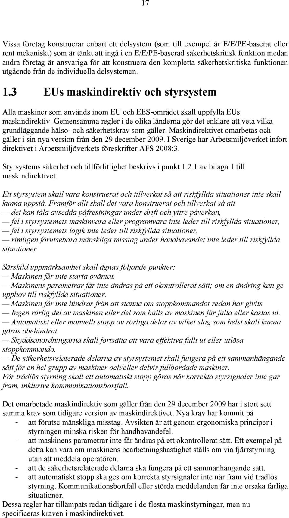 3 EUs maskindirektiv och styrsystem Alla maskiner som används inom EU och EES-området skall uppfylla EUs maskindirektiv.