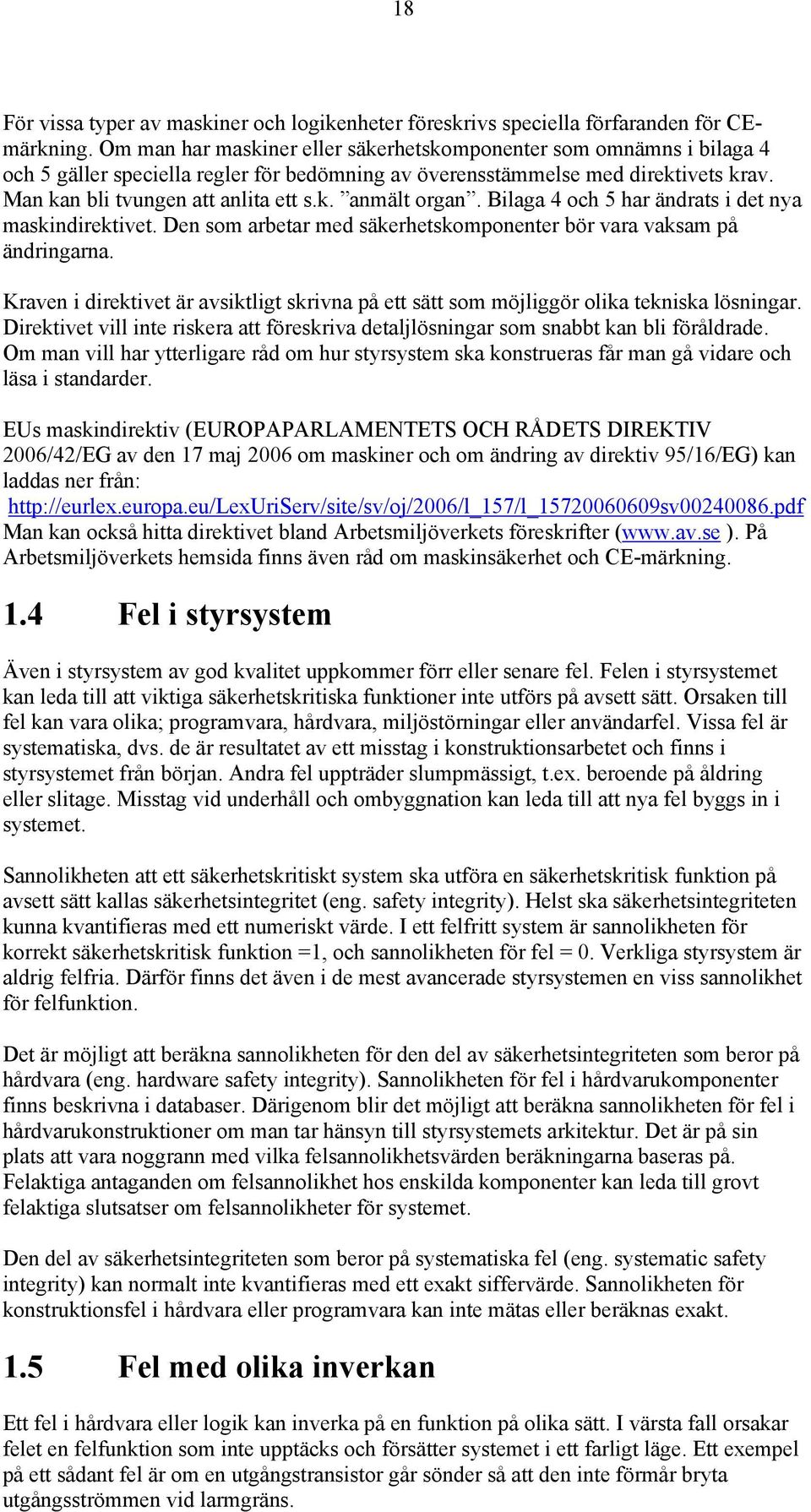 Bilaga 4 och 5 har ändrats i det nya maskindirektivet. Den som arbetar med säkerhetskomponenter bör vara vaksam på ändringarna.