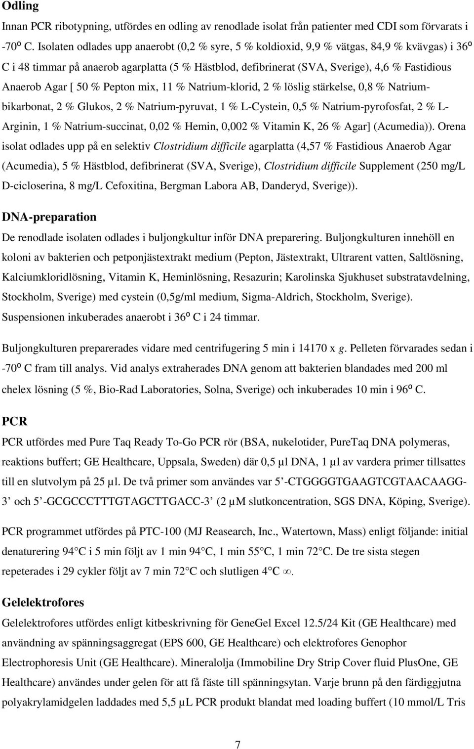 Agar [ 50 % Pepton mix, 11 % Natrium-klorid, 2 % löslig stärkelse, 0,8 % Natriumbikarbonat, 2 % Glukos, 2 % Natrium-pyruvat, 1 % L-Cystein, 0,5 % Natrium-pyrofosfat, 2 % L- Arginin, 1 %