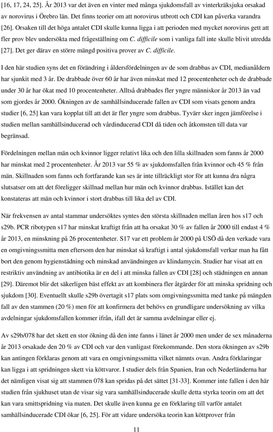 Orsaken till det höga antalet CDI skulle kunna ligga i att perioden med mycket norovirus gett att fler prov blev undersökta med frågeställning om C.